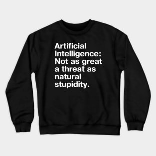 Artificial Intelligence: Not as great a threat as natural stupidity. Crewneck Sweatshirt